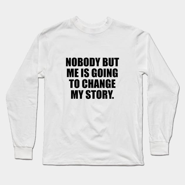 Nobody But Me Is Going To Change My Story Long Sleeve T-Shirt by It'sMyTime